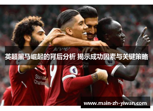英超黑马崛起的背后分析 揭示成功因素与关键策略