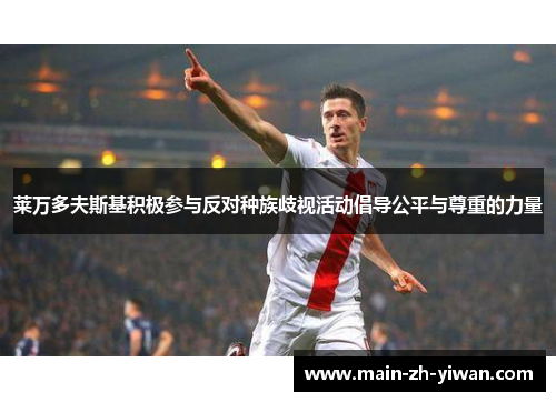 莱万多夫斯基积极参与反对种族歧视活动倡导公平与尊重的力量