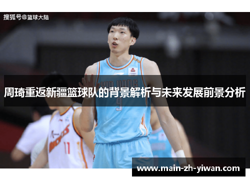 周琦重返新疆篮球队的背景解析与未来发展前景分析