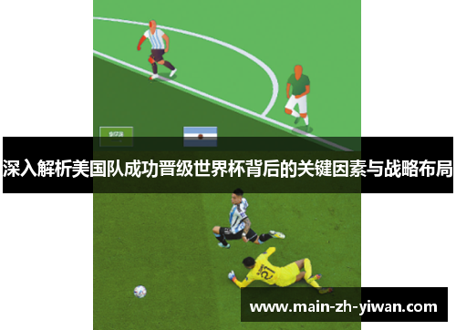 深入解析美国队成功晋级世界杯背后的关键因素与战略布局