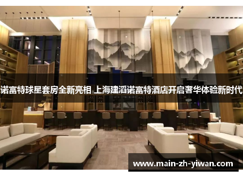诺富特球星套房全新亮相 上海建滔诺富特酒店开启奢华体验新时代