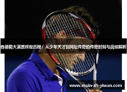 费德勒大满贯辉煌历程：从少年天才到网坛传奇的传奇时刻与战绩解析