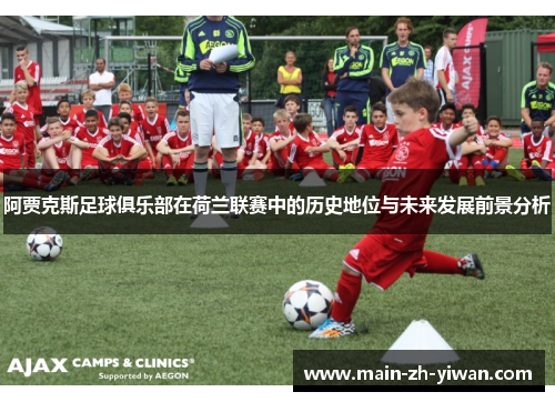 阿贾克斯足球俱乐部在荷兰联赛中的历史地位与未来发展前景分析