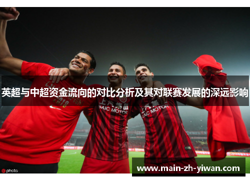 英超与中超资金流向的对比分析及其对联赛发展的深远影响