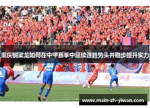 重庆铜梁龙如何在中甲赛季中延续连胜势头并稳步提升实力