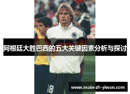 阿根廷大胜巴西的五大关键因素分析与探讨