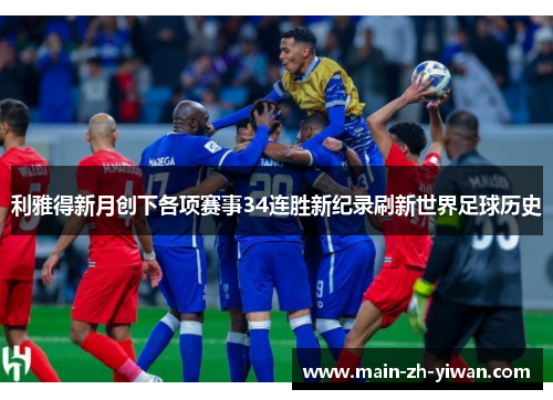 利雅得新月创下各项赛事34连胜新纪录刷新世界足球历史