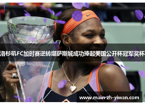 洛杉矶FC加时赛逆转堪萨斯城成功捧起美国公开杯冠军奖杯 洛杉矶FC加时赛逆转堪萨斯城成功捧起美国公开杯冠军奖杯