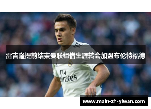 雷吉隆提前结束曼联租借生涯转会加盟布伦特福德